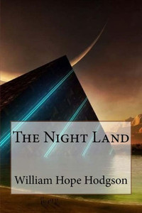 The Night Land William Hope Hodgson The Night Land William Hope Hodgson