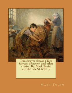 Tom Sawyer Abroad : Tom Sawyer, Detective, And Other Stories. By: Mark Twain (Children'S Novel )