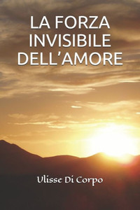 La Forza Invisibile DellAmore (Italian Edition) La Forza Invisibile DellAmore (Italian Edition)
