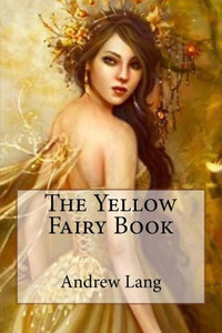 The Yellow Fairy Book Andrew Lang The Yellow Fairy Book Andrew Lang