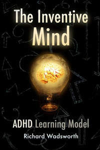 The Inventive Mind: The Adhd Learning Model The Inventive Mind: The Adhd Learning Model