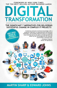 The Digital Transformation Book: The Significant 7 Imperatives For Delivering Successful Change In Complex It Projects