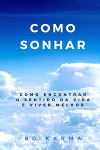 Como Sonhar: Como Encontrar O Sentido Da Vida E Viver Melhor (Portuguese Edition)