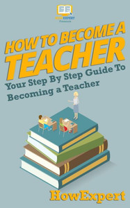 How To Become A Teacher: Your-Step-By-Step Guide To Becoming A Teacher