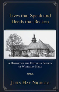 Lives That Speak And Deeds That Beckon: A History Of The Unitarian Society Of Wellesley Hills