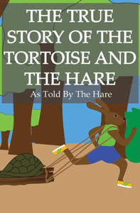 The True Story Of The Tortoise And The Hare: As Told By The Hare