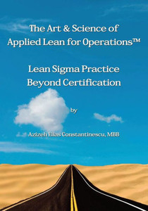 The Art & Science Of Applied Lean For Operations: Lean Sigma Practice Beyond Certification