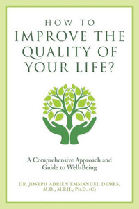 How To Improve The Quality Of Your Life?: A Comprehensive Approach And Guide To Well-Being