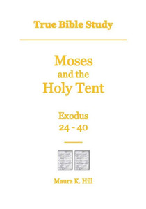 True Bible Study - Moses And The Holy Tent Exodus 24-40