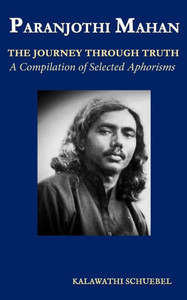 Paranjothi Mahan: The Journey Through Truth- A Compilation Of Selected Aphorisms