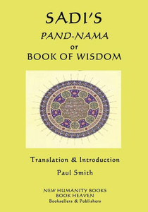 Sadi'S Pand-Nama Or Book Of Wisdom Sadi'S Pand-Nama Or Book Of Wisdom