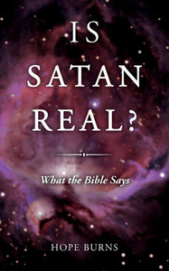 Is Satan Real?: What The Bible Says Is Satan Real?: What The Bible Says
