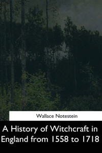 A History Of Witchcraft In England From 1558 To 1718