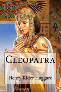 Cleopatra Henry Rider Haggard Cleopatra Henry Rider Haggard