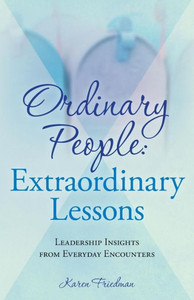 Ordinary People: Extraordinary Lessons: Leadership Insights From Everyday Encounters