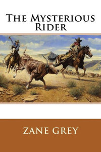 The Mysterious Rider Zane Grey The Mysterious Rider Zane Grey