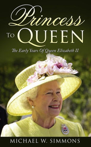 Princess To Queen: The Early Years Of Queen Elizabeth Ii