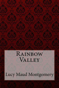 Rainbow Valley Lucy Maud Montgomery Rainbow Valley Lucy Maud Montgomery