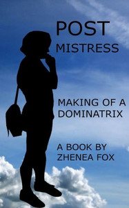 Post Mistress: Making Of A Dominatrix Post Mistress: Making Of A Dominatrix