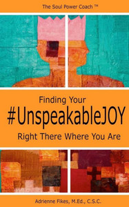 Finding Your Unspeakable Joy: Right There, Where You Are