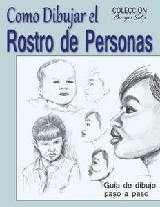 Como Dibujar El Rostro De Las Personas: Tecnicas De Dibujo Paso A Paso (Coleccion Borges Soto) (Spanish Edition)