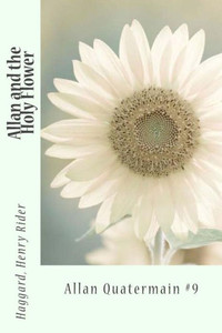 Allan And The Holy Flower: Allan Quatermain #9 Allan And The Holy Flower: Allan Quatermain #9