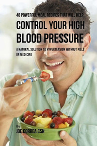 48 Powerful Meal Recipes That Will Help Control Your High Blood Pressure: A Natural Solution To Hypertension Without Pills Or Medicine 48 Powerful Meal Recipes That Will Help Control Your High Blood Pressure: A Natural Solution To Hypertension Without Pills Or Medicine