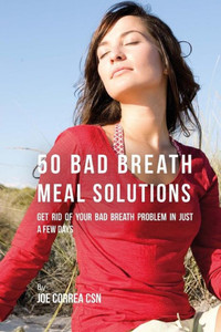 50 Bad Breath Meal Solutions: Get Rid Of Your Bad Breath Problem In Just A Few Days