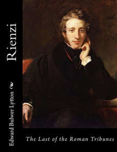 Rienzi: The Last Of The Roman Tribunes Rienzi: The Last Of The Roman Tribunes