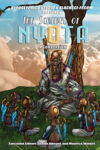 Black Sci-Fi.Com And Pyroglyphics Studios Presents: The Scribes Of Nyota: A Compendium