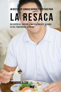 48 Recetas De Comidas Rápidas Y Efectivas Para La Resaca: Recupérese Rápida Y Naturalmente Usando Estas Poderosas Recetas (Spanish Edition) 48 Recetas De Comidas Rápidas Y Efectivas Para La Resaca: Recupérese Rápida Y Naturalmente Usando Estas Poderosas Recetas (Spanish Edition)
