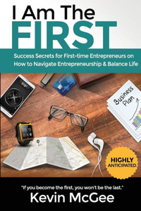 I Am The First: Success Secrets For First-Time Entrepreneurs On How To Navigate Entrepreneurship And Balance Life