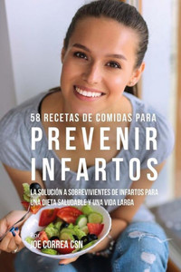 58 Recetas De Comidas Para Prevenir Infartos: La Solución A Sobrevivientes De Infartos Para Una Dieta Saludable Y Una Vida Larga (Spanish Edition) 58 Recetas De Comidas Para Prevenir Infartos: La Solución A Sobrevivientes De Infartos Para Una Dieta Saludable Y Una Vida Larga (Spanish Edition)