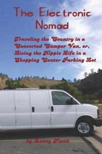The Electronic Nomad: Traveling The Country In A Converted Camper Van, Or, Living The Hippie Life In A Shopping Center Parking Lot The Electronic Nomad: Traveling The Country In A Converted Camper Van, Or, Living The Hippie Life In A Shopping Center Parking Lot