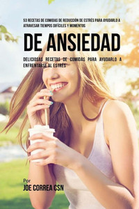 53 Recetas De Comidas De Reducción De Estrés Para Ayudarlo A Atravesar Tiempos Difíciles Y Momentos De Ansiedad: Deliciosas Recetas De Comidas Para Ayudarlo A Enfrentarse Al Estrés (Spanish Edition) 53 Recetas De Comidas De Reducción De Estrés Para Ayudarlo A Atravesar Tiempos Difíciles Y Momentos De Ansiedad: Deliciosas Recetas De Comidas Para Ayudarlo A Enfrentarse Al Estrés (Spanish Edition)