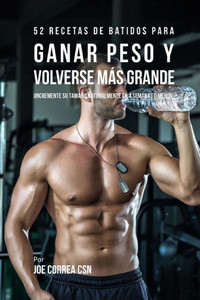 52 Recetas De Batidos Para Ganar Peso Y Volverse Más Grande: ¡Incremente Su Tamaño Naturalmente En 4 Semanas O Menos! (Spanish Edition) 52 Recetas De Batidos Para Ganar Peso Y Volverse Más Grande: ¡Incremente Su Tamaño Naturalmente En 4 Semanas O Menos! (Spanish Edition)