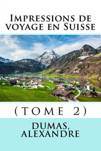 Impressions De Voyage En Suisse: (Tome 2) (French Edition) Impressions De Voyage En Suisse: (Tome 2) (French Edition)