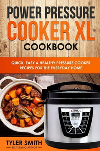 Power Pressure Cooker Xl Cookbook: Quick, Easy & Healthy Pressure Cooker Recipes For The Everyday Home (Electric Pressure Cooker Cookbook) Power Pressure Cooker Xl Cookbook: Quick, Easy & Healthy Pressure Cooker Recipes For The Everyday Home (Electric Pressure Cooker Cookbook)
