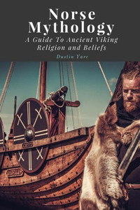 Norse Mythology: A Guide To Ancient Viking Religion And Beliefs