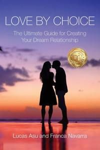 Love By Choice: The Ultimate Guide For Creating Your Dream Relationship