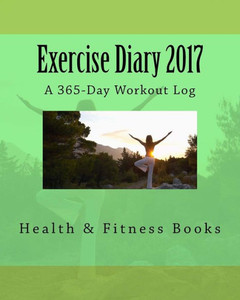 Exercise Diary 2017: A 365-Day Workout Log Exercise Diary 2017: A 365-Day Workout Log