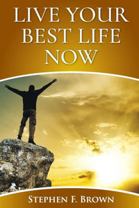 Live Your Best Life Now Live Your Best Life Now