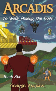 Arcadis: To Walk Among The Gods: Book Six (Volume 6)