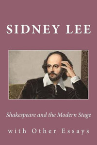 Shakespeare And The Modern Stage: With Other Essays