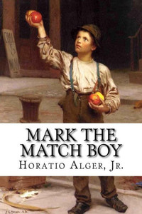Mark The Match Boy Horatio Alger, Jr.