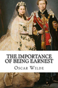 The Importance Of Being Earnest Oscar Wilde The Importance Of Being Earnest Oscar Wilde