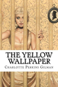 The Yellow Wallpaper Charlotte Perkins Gilman The Yellow Wallpaper Charlotte Perkins Gilman