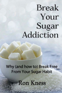 Break Your Sugar Addiction: Why (And How To) Break Free From Your Sugar Addiction Break Your Sugar Addiction: Why (And How To) Break Free From Your Sugar Addiction