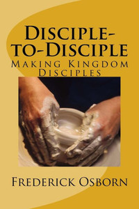 Disciple-To-Disciple: Making Kingdom Disciples Disciple-To-Disciple: Making Kingdom Disciples