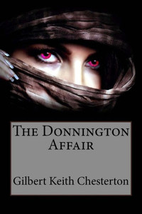 The Donnington Affair Gilbert Keith Chesterton The Donnington Affair Gilbert Keith Chesterton